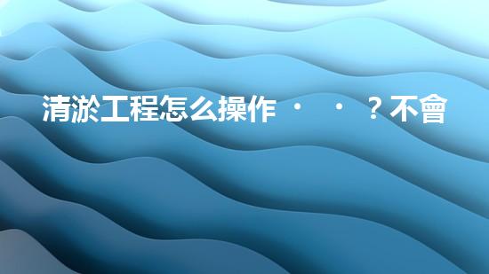 清淤工程怎么操作？不會(huì)還有人不知道吧！